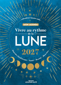 Vivre au rythme de la lune, mon agenda 2027 : Pouvoirs bienfaisants, santé, beauté, bien-être