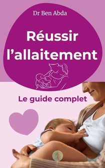 Réussir l'allaitement : Le guide complet