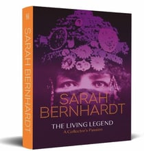 Sarah Bernhardt : The Living Legend  A Collector's Passion