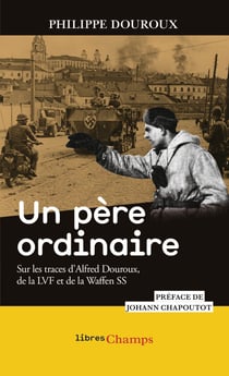 Un père ordinaire : Sur les traces d'Alfred Douroux, de la LVF et de la Waffen SS