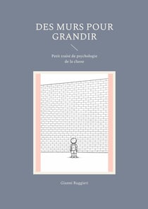 Des murs pour grandir : Petit traité de psychologie de la classe