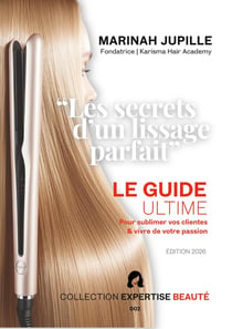 Les Secrets d'un Lissage Parfait : Le guide ultime pour sublimer vos clientes et vivre de votre passion