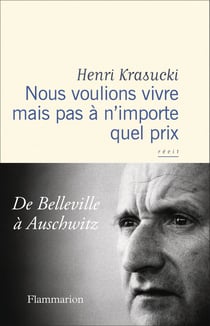Nous voulions vivre mais pas à n'importe quel prix : De Belleville à Auschwitz