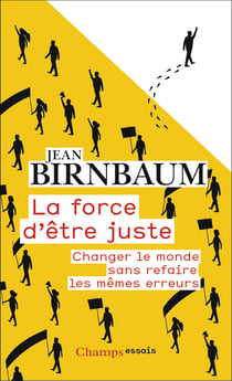La force d'être juste : Changer le monde sans refaire les mêmes erreurs