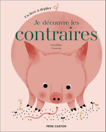 Je découvre les contraires : Un livre à déplier