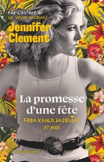 La promesse d'une fête : Frida Kahlo, Basquiat et moi