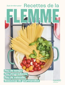 Recettes de la flemme : Peu de temps, peu d'ingrédients, peu de vaisselle, beaucoup de gourmandise