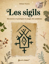Les sigils  : Déecouvrez et pratiquez la magie des symboles