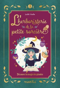 L'herboristerie de la petite sorcière : Découvre la magie des plantes