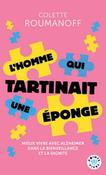 L'homme qui tartinait une éponge : Mieux vivre avec Alzheimer dans la bienveillance et la dignité