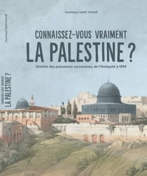 Connaissez-vous vraiment la Palestine ? Histoire des puissances successives, de l'Antiquité à 1949