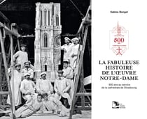 La fabuleuse histoire de l'uvre Notre-Dame : 800 ans au service de la cathédrale de Strasbourg