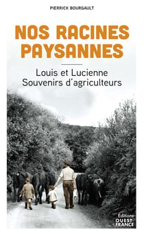 Nos racines paysannes : Louis et Lucienne, souvenirs d'agriculteurs
