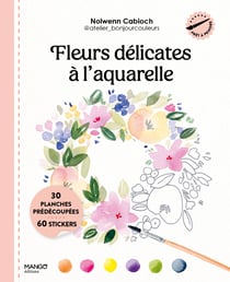 Fleurs délicates à l'aquarelle : 30 planches prédécoupées et 60 stickers