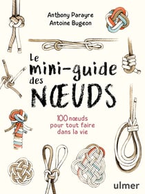 Le mini-guide des noeuds : 100 noeuds pour tout faire dans la vie