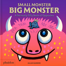 Small monster, big monster - A SERIOUSLY SILLY BOOK OF OPPOSITES
