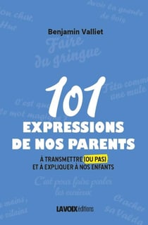 101 expressions de nos parents : A transmettre (ou pas) et à expliquer à nos enfants