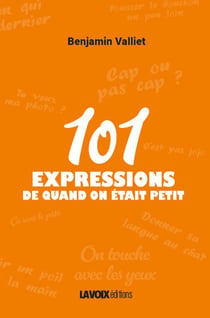 101 expressions de quand on était petit : A transmettre (ou pas) et à expliquer à nos enfants