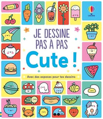 Je dessine pas à pas - Cute ! - dès 4 ans