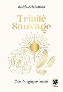 Trinité Sauvage : Code de sagesse ancestrale