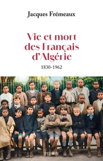 Vie et mort des Français d'Algérie - 1830-1962