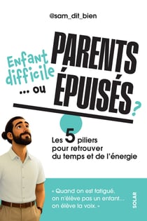 Enfant difficile... ou parents épuisés ? Les 5 piliers pour retrouver du temps et de l'énergie