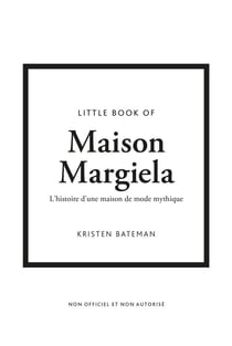 Little Book of Maison Margiela - l'histoire d'une maison de mode mythique
