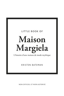 Little Book of Maison Margiela : L'histoire d'une maison de mode mythique