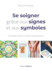 Se soigner grâce aux signes et aux symboles - Les bases de la nouvelle homéopathie