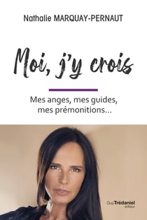 Moi, j'y crois : Mes anges, mes guides, mes prémonitions...