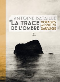La trace de l'ombre : Voyages au seuil du sauvage