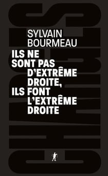 Ils ne sont pas d'extrême droite, ils font l'extrême droite