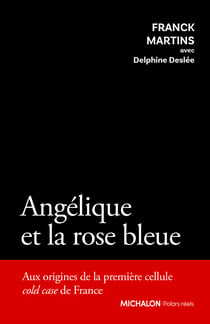 Angélique et la rose bleue - Aux origines de la première cellule cold case de France