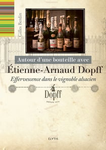 AUTOUR D'UNE BOUTEILLE AVEC : Etienne-Arnaud Dopff : Effervecence dans le vignoble alsacien