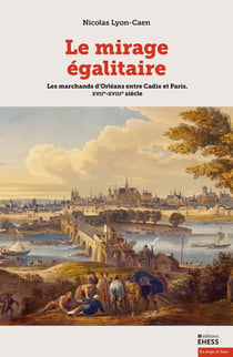 Le mirage égalitaire : Les marchands d'Orléans entre Cadix et Paris (XVIIe - XVIIIe siècle)