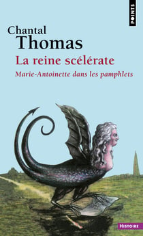 La reine scélérate - Marie-Antoinette dans les pamphlets