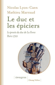 Le duc et les épiciers : Le procès du duc de La Force, Paris 1721