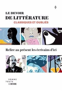 Le devoir de littérature, classiques et oubliés : Relire au présent les écrivains d'ici