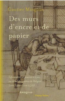 Des murs d'encre et de papier : Information et pouvoir à Lyon au début des guerres de religion (vers 1552-vers 1576)