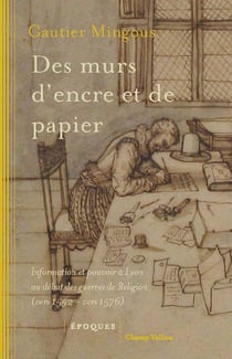 Des murs d'encre et de papier : Information et pouvoir à Lyon au début des guerres de religion (vers 1552-vers 1576)