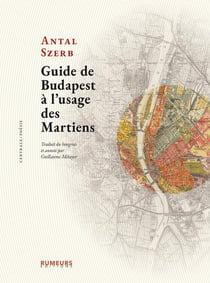 Guide de Budapest à l'usage des Martiens : Traduit du hongrois et annoté par Guillaume Métayer