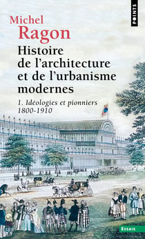 Histoire de l'architecture et de l'urbanisme modernes Tome 1 - idéologies et pionniers, 1800-1910
