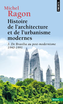 Histoire de l'architecture et de l'urbanisme modernes Tome 3 - de Brasilia au post-modernisme, 1940-1991