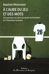 A l'aube du jeu et des mots : Une jeunesse au coeur du centre de formation de l'Olympique Lyonnais