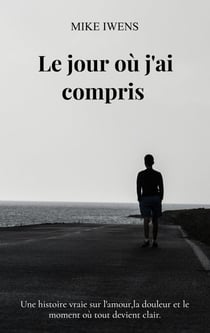 Le jour où j'ai compris : Une histoire vraie sur l'amour,la douleur et le moment où tout devient clair.