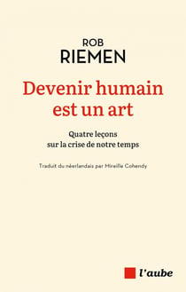 Devenir humain est un art : Quatre leçons sur la crise de notre temps