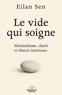 Le vide qui soigne : Minimalisme, clarté et liberté intérieure
