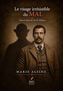 Le visage irrésistible du mal : Dans l'esprit de H. H. Holmes