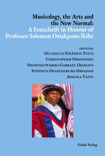 Musicology, the Arts and the New Normal : A Festschrift in Honour of Professor Solomon Oziakpono Ikibe