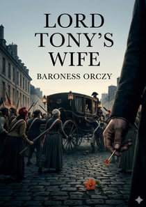Lord Tony's Wife : by Baroness Orczy